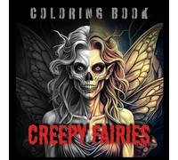 CREEPY FAIRIES COLORING BOOK: Immerse yourself in the magical and mysterious universe of the Creepy Fairies: A coloring adventure that stimulates the imagination!