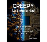 CREEPY La singularidad: La Inteligencia Biológica versus La Inteligencia del Silicio