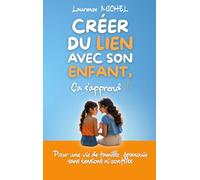 Créer du lien avec son enfant, ça s'apprend: Pour une vie de famille épanouie sans tensions ni conflits