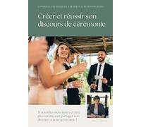 Créer, écrire et réussir son discours de cérémonie: Méthode, exemples et exercices pratiques pour créer, écrire et réussir un discours vibrant qui touchera les cœurs de ceux que vous aimez