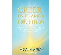 CREER EN EL AMOR DE DIOS: 30 días para renovar tu fe y despertar el poder del amor divino