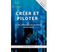 Créer et Piloter: Guide débutant des produits numériques