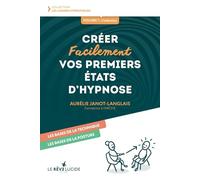 Créer facilement vos premiers états d'hypnose: Volume 1 : les bases de la technique, les bases de la posture