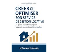 Créer ou optimiser son service de gestion locative: Le guide opérationnel pour les professionnels de l’immobilier - rentabilité, conformité et performance pour agences et administrateurs de biens