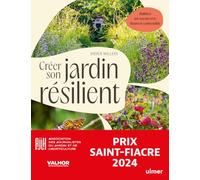 Créer son jardin résilient: Bien assembler des végétaux adaptés, en s'inspirant de la nature : le retour d'expérience du dingue de plantes