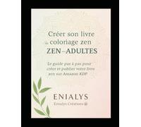 Créer son livre de coloriage zen pour adultes: Le guide pas à pas pour créer et publier votre livre zen sur Amazon KDP