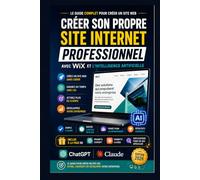 CRÉER SON PROPRE SITE INTERNET PROFESSIONNEL: Le guide complet pour créer un site web avec Wix et l'intelligence artificielle