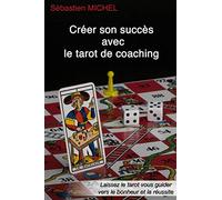 Créer son succès avec le tarot de coaching: La méthode Sébastien Michel volume 3
