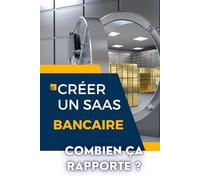 CRÉER UN SAAS BANCAIRE : COMBIEN ÇA RAPPORTE ?: De l'idée à l'implémentation