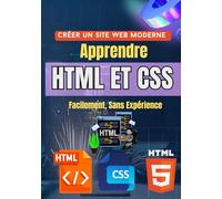 Créer un Site Web Moderne : Apprendre HTML et CSS Facilement, Sans Expérience": Le guide complet pour débuter dans le développement web moderne