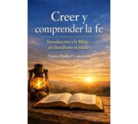 Creer y comprender la fe: Introducción a la Biblia sin literalismo ni miedo