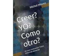Creer? YO? Como otro?: iEn esta civilización! TODO ESTÁ POR REHACER