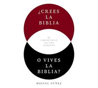 ¿Crees la Biblia o vives la Biblia?: El camino hacia una vida auténtica