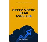Créez votre SaaS avec l'IA: Concevez, lancez et monétisez votre logiciel à l'ère de l'intelligence artificielle - du prototype no-code au produit rentable