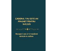 Creierul tau este un magnet pentru succes: Descopera cum sa-ti transformi dorintele in realitate