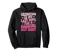Cremation Is My Last Hope for A Smoking Hot Body Felpa con Cappuccio