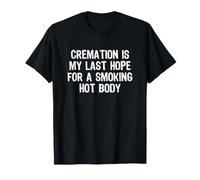 Cremation is My Last Hope for a Smoking Hot Body Maglietta