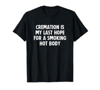 Cremation is My Last Hope for a Smoking Hot Body Maglietta