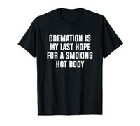 Cremation is My Last Hope for a Smoking Hot Body Maglietta