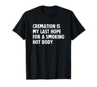 Cremation is My Last Hope for a Smoking Hot Body Maglietta