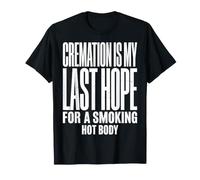 Cremation Is My Last Hope for A Smoking Hot Body Maglietta