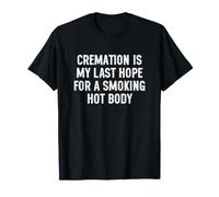 Cremation is My Last Hope for a Smoking Hot Body Maglietta