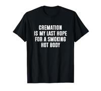 Cremation is My Last Hope for a Smoking Hot Body Maglietta