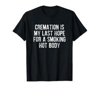 Cremation is My Last Hope for a Smoking Hot Body Maglietta