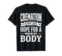 Cremation Is My Last Hope for A Smoking Hot Body Maglietta