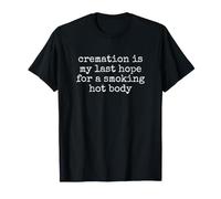 Cremation is My Last Hope for a Smoking Hot Body Maglietta
