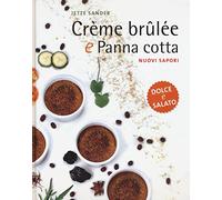 Crème brûlée e panna cotta. Nuovi sapori. Dolce e salato. Ediz. illustrata