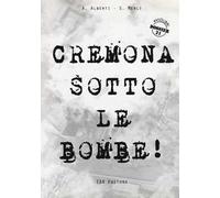 Cremona sotto le bombe! Incursioni aeree sul territorio cremonese