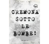 Cremona sotto le bombe Incursioni aeree sul territorio cremonese - Albert...