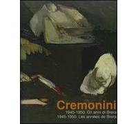 Cremonini. 1945-1950. Gli anni di Brera-Les années de Brera. Catalogo della mostra (Legnano, 3 maggio-6 luglio 2008)