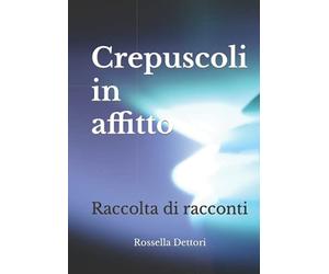 Crepuscoli in affitto: Raccolta di racconti