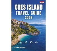 CRES ISLAND TRAVEL GUIDE 2026: Explore Secluded Beaches, Medieval Villages, Crystal-Clear Waters, and the Untouched Beauty of the Adriatic