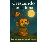 Crescendo con la Luna: una storia per chi lascia il ciuccio