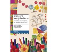 Crescere a regola d'arte. Laboratori con le canzoni per la scuola dell'infanzia