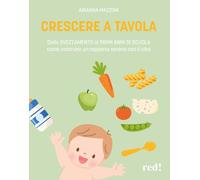 Crescere a tavola. Dallo svezzamento ai primi anni di scuola, come costrui...