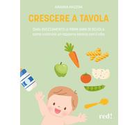 Crescere a tavola. Dallo svezzamento ai primi anni di scuola, come costruire un