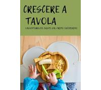 Crescere a tavola: L'avventura del gusto dal primo cucchiaino