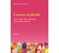 Crescere al plurale. Uno studio interculturale sulla prima infanzia - [Progedit]