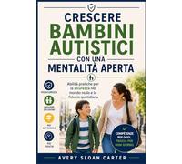 Crescere bambini autistici con una mentalità aperta: Abilità pratiche per la sicurezza nel mondo reale e la fiducia quotidiana