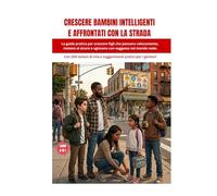 CRESCERE BAMBINI INTELLIGENTI E AFFRONTATI CON LA STRADA: La guida pratica per crescere figli che pensano velocemente, restano al sicuro e agiscono ... di vita e suggerimenti pratici per i genitori