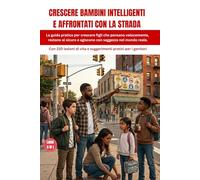 CRESCERE BAMBINI INTELLIGENTI E AFFRONTATI CON LA STRADA: La guida pratica per crescere figli che pensano velocemente, restano al sicuro e agiscono ... di vita e suggerimenti pratici per i genitori