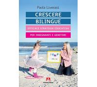 Crescere bilingue. Efficace strategia educativa per insegnanti e genitori