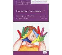 Crescere con amore. Una proposta educativa in chiave olistica - Coccagna A...