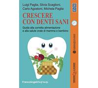 Crescere con denti sani. Guida alla corretta alimentazione e alla salute orale di mamma e bambino