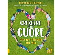 Crescere con il cuore. Educare i giovani alla vita