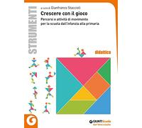 Crescere con il gioco. Percorsi e attività di movimento dall'infanzia alla primaria